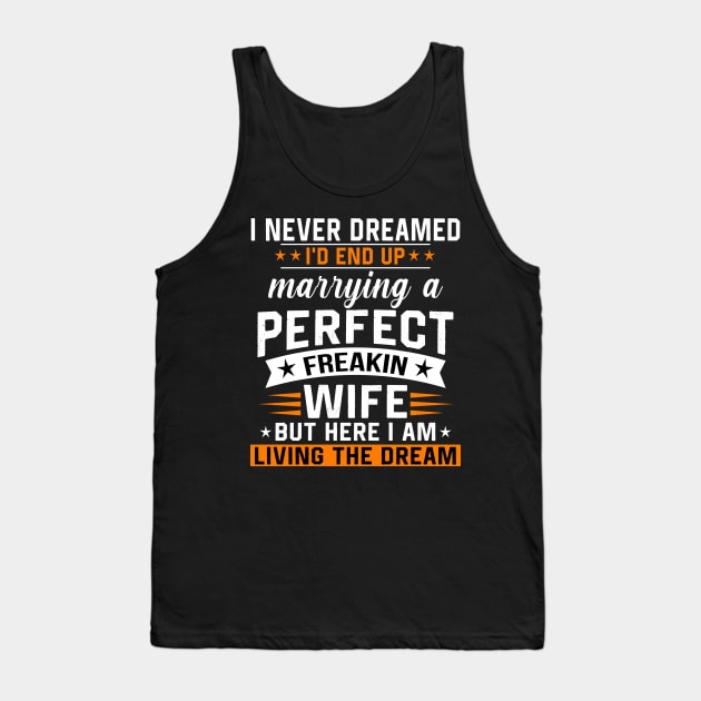 I never dreamed I'd end up marring a perfect freaking wife Tank Top by TEEPHILIC